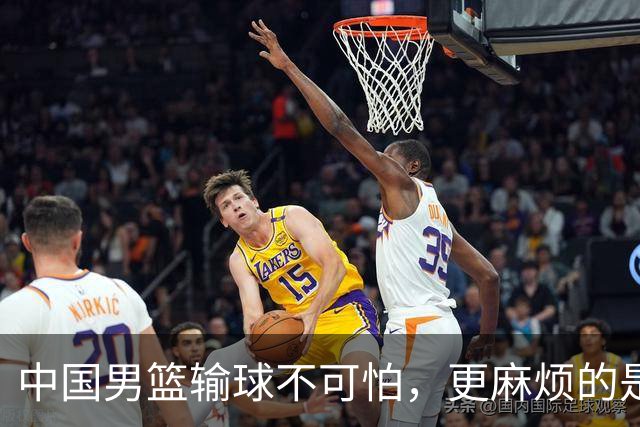 中国男篮输球不可怕，更麻烦的是这三件事，未来或长期被日本压制，朱芳雨一句话点破真相