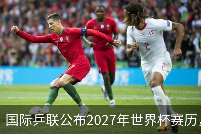国际乒联公布2027年世界杯赛历，成都混团世界杯成绩直接关联奥运资格